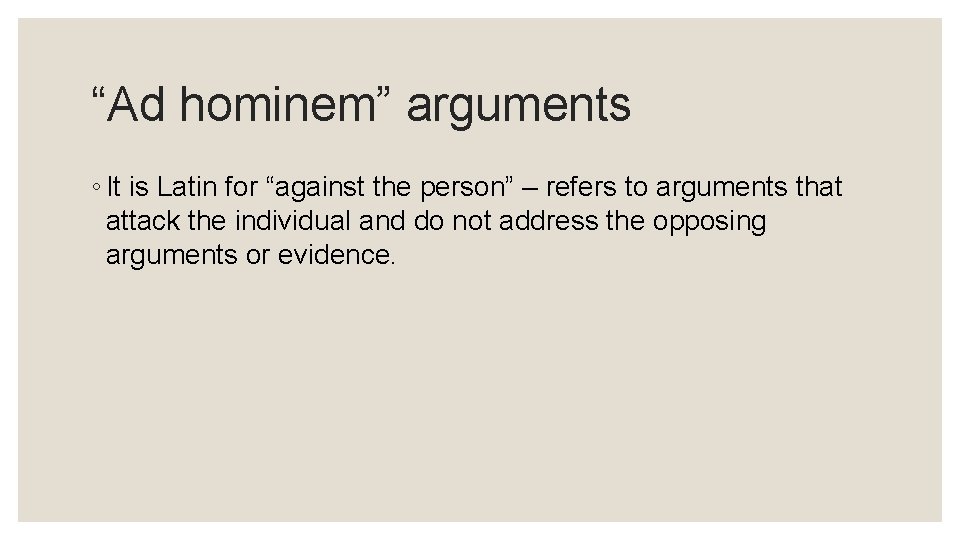 “Ad hominem” arguments ◦ It is Latin for “against the person” – refers to