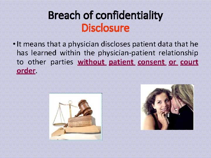 Breach of confidentiality Disclosure • It means that a physician discloses patient data that