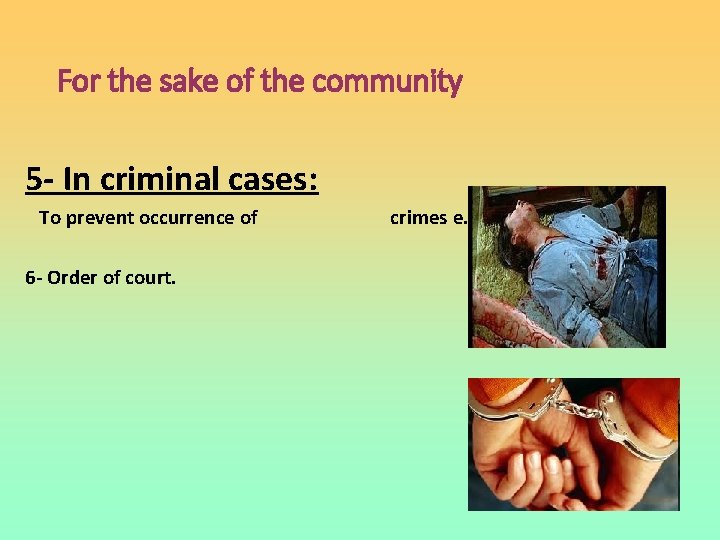 For the sake of the community 5 - In criminal cases: To prevent occurrence