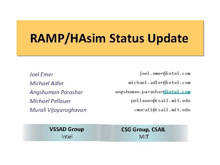 RAMP/HAsim Status Update Joel Emer Michael Adler Angshuman Parashar Michael Pellauer Murali Vijayaraghavan VSSAD
