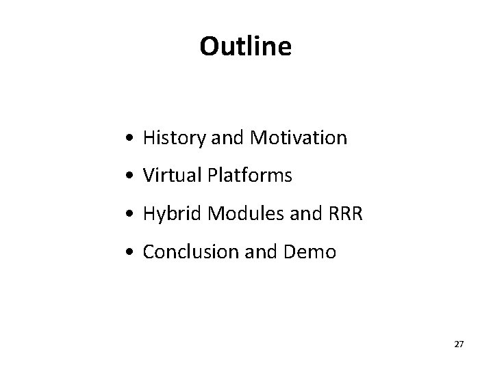 Outline • History and Motivation • Virtual Platforms • Hybrid Modules and RRR •