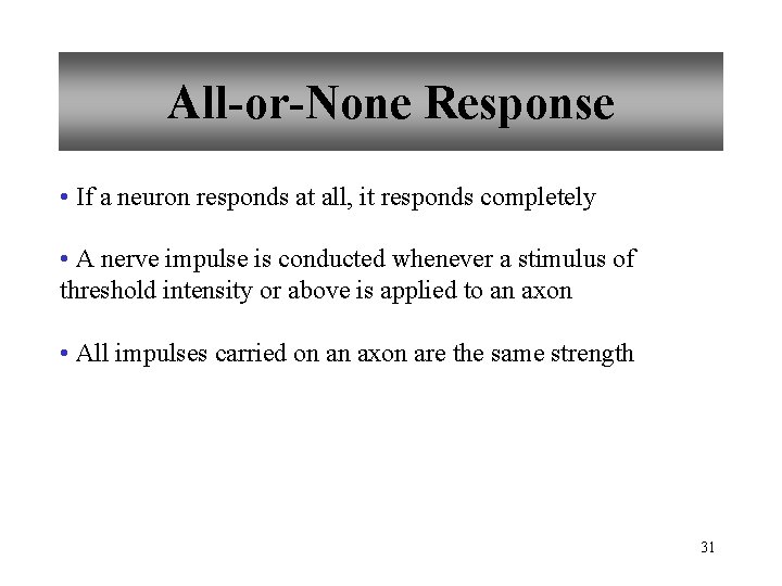 All-or-None Response • If a neuron responds at all, it responds completely • A