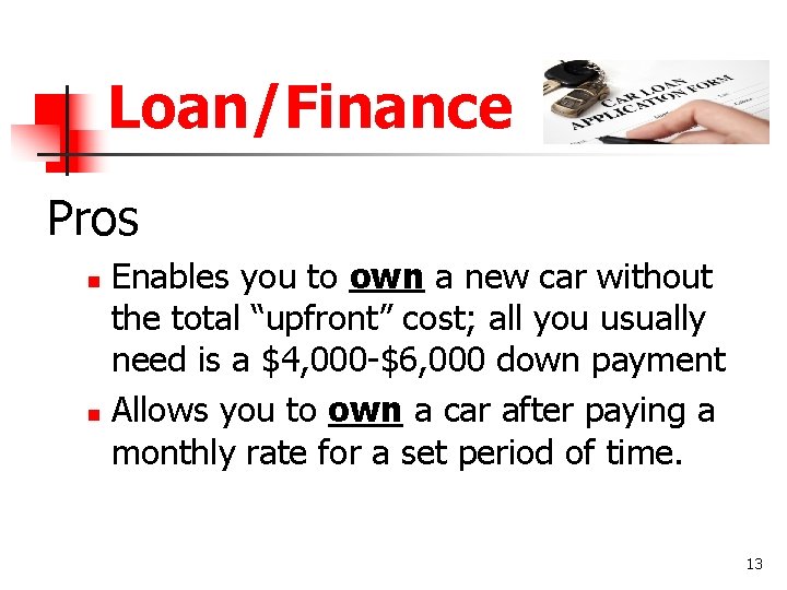 Loan/Finance Pros Enables you to own a new car without the total “upfront” cost;