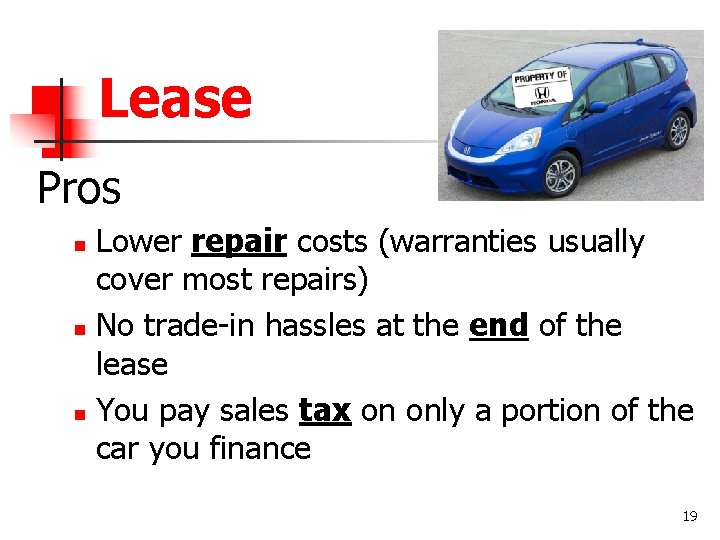 Lease Pros Lower repair costs (warranties usually cover most repairs) n No trade-in hassles