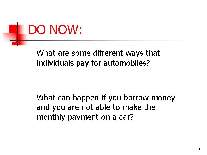 DO NOW: What are some different ways that individuals pay for automobiles? What can