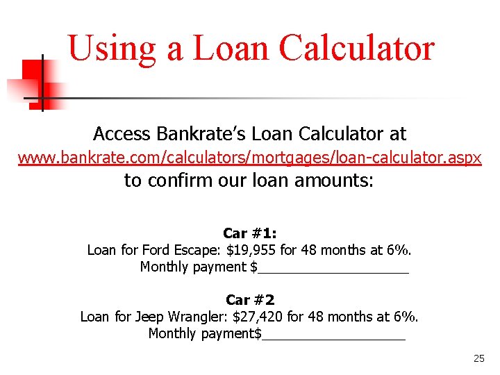 Using a Loan Calculator Access Bankrate’s Loan Calculator at www. bankrate. com/calculators/mortgages/loan-calculator. aspx to