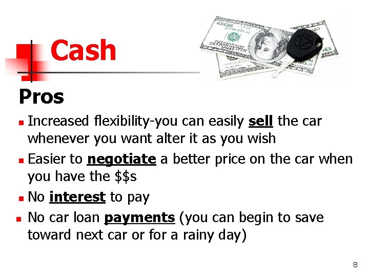 Cash Pros Increased flexibility-you can easily sell the car whenever you want alter it