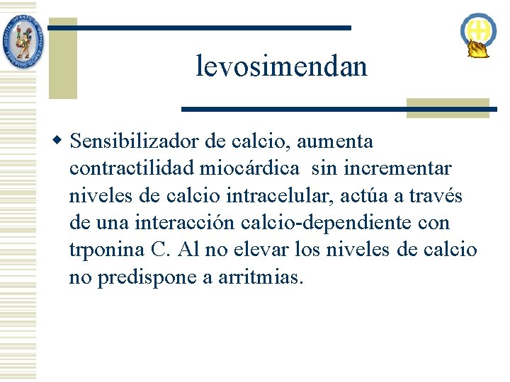 levosimendan w Sensibilizador de calcio, aumenta contractilidad miocárdica sin incrementar niveles de calcio intracelular,