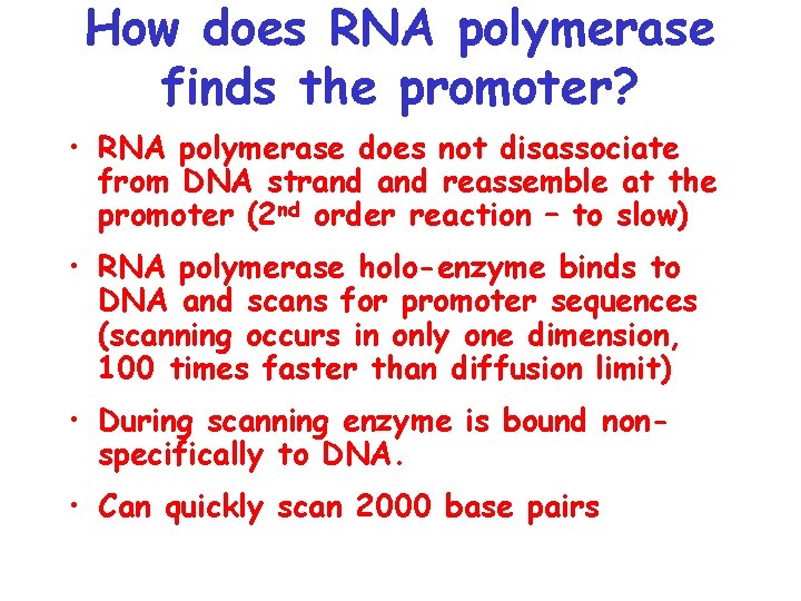 How does RNA polymerase finds the promoter? • RNA polymerase does not disassociate from