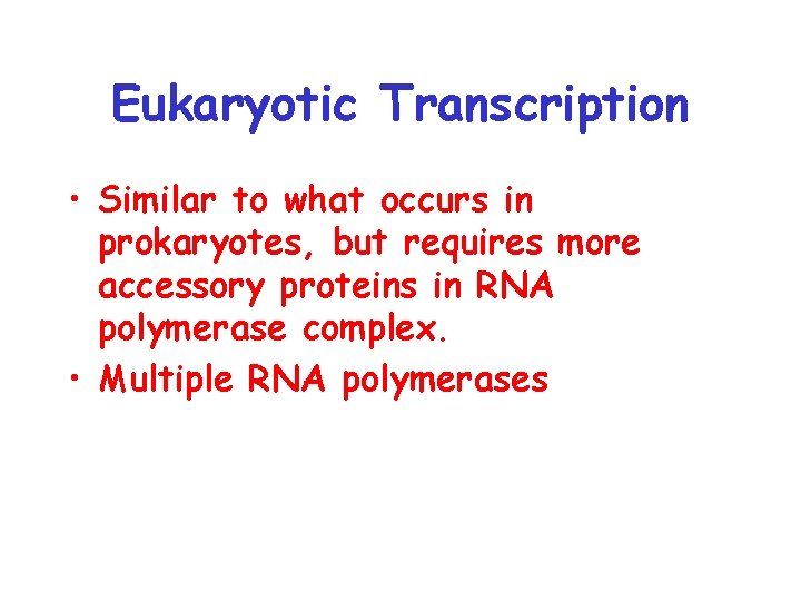 Eukaryotic Transcription • Similar to what occurs in prokaryotes, but requires more accessory proteins