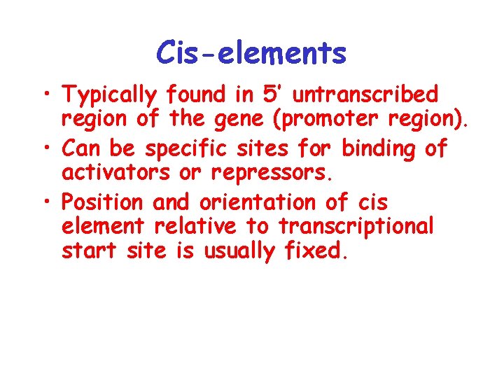 Cis-elements • Typically found in 5’ untranscribed region of the gene (promoter region). •