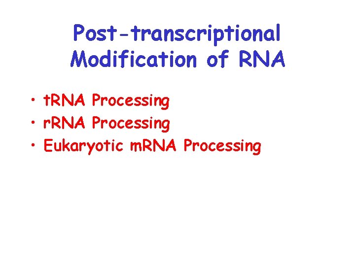Post-transcriptional Modification of RNA • t. RNA Processing • r. RNA Processing • Eukaryotic