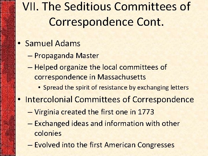VII. The Seditious Committees of Correspondence Cont. • Samuel Adams – Propaganda Master –