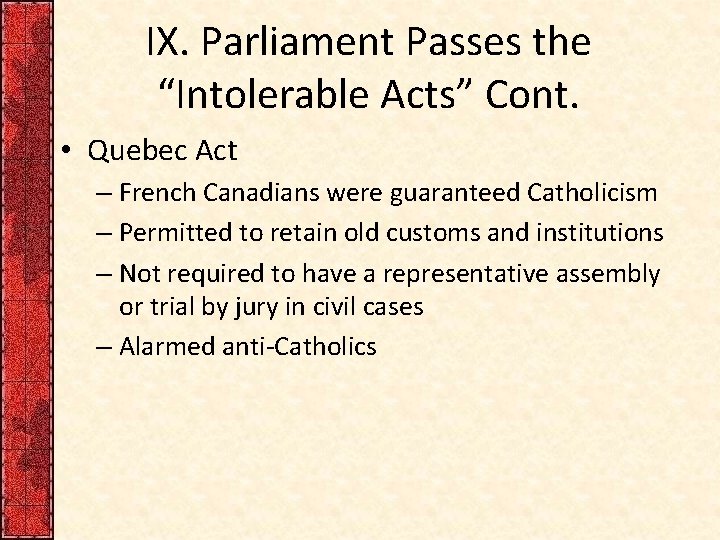 IX. Parliament Passes the “Intolerable Acts” Cont. • Quebec Act – French Canadians were