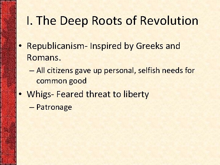 I. The Deep Roots of Revolution • Republicanism- Inspired by Greeks and Romans. –