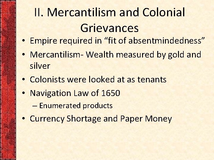 II. Mercantilism and Colonial Grievances • Empire required in “fit of absentmindedness” • Mercantilism-