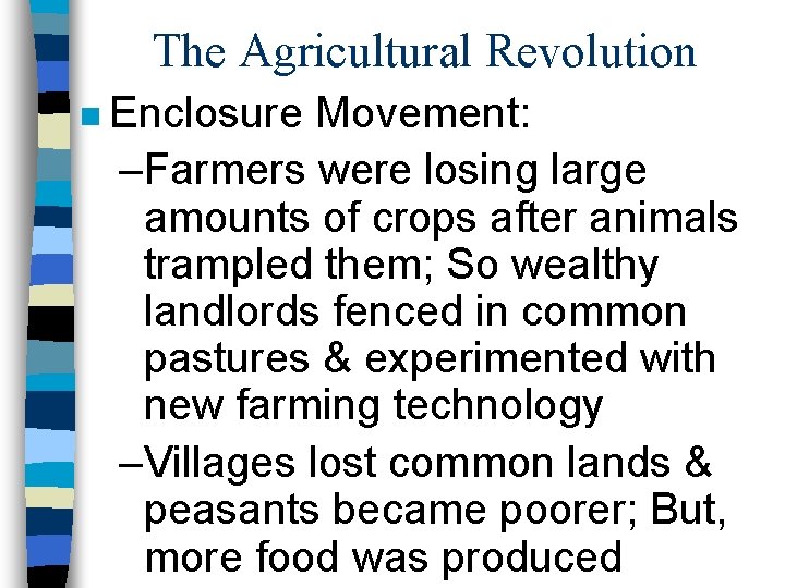 The Agricultural Revolution n Enclosure Movement: –Farmers were losing large amounts of crops after