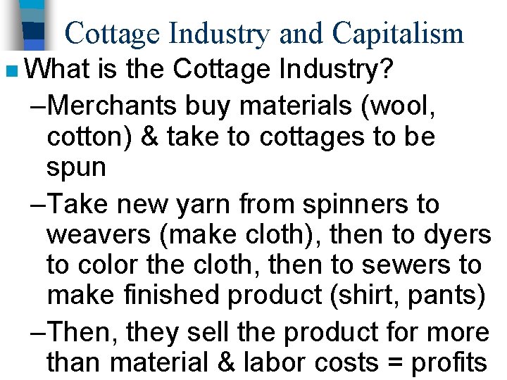 Cottage Industry and Capitalism n What is the Cottage Industry? –Merchants buy materials (wool,