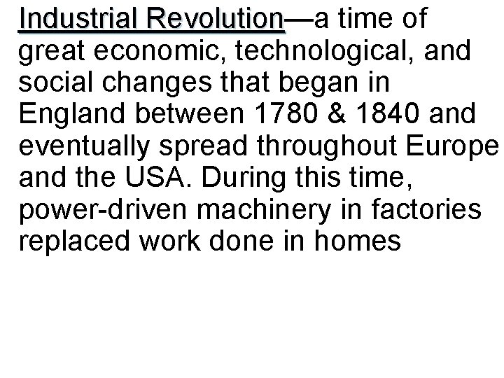 Industrial Revolution—a time of Revolution great economic, technological, and social changes that began in