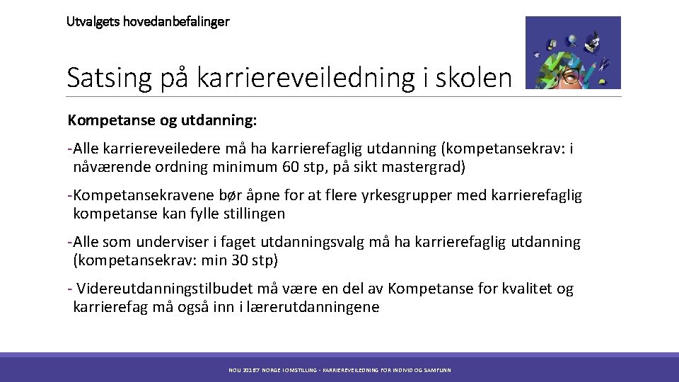 Utvalgets hovedanbefalinger Satsing på karriereveiledning i skolen Kompetanse og utdanning: -Alle karriereveiledere må ha