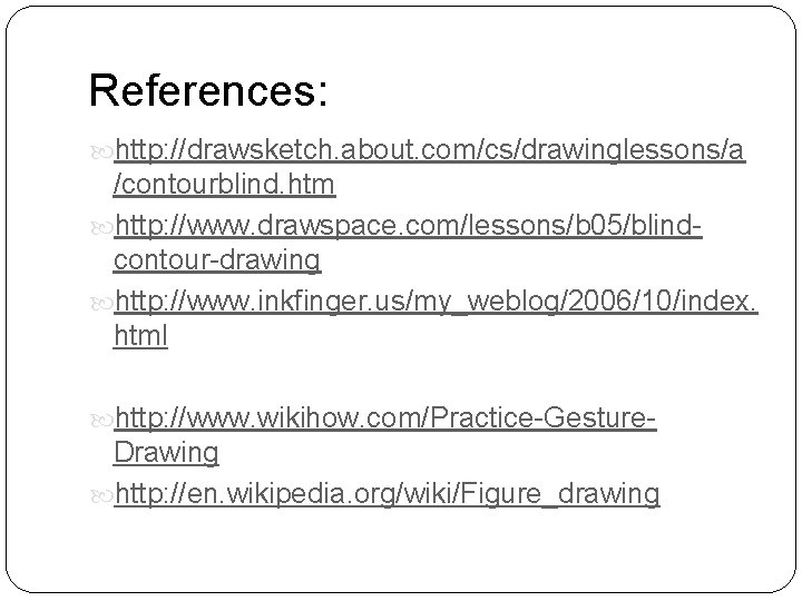 References: http: //drawsketch. about. com/cs/drawinglessons/a /contourblind. htm http: //www. drawspace. com/lessons/b 05/blindcontour-drawing http: //www.