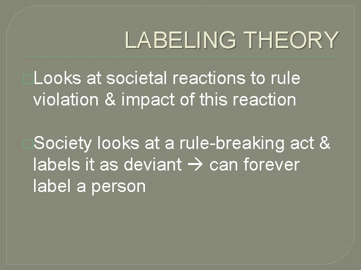 LABELING THEORY �Looks at societal reactions to rule violation & impact of this reaction