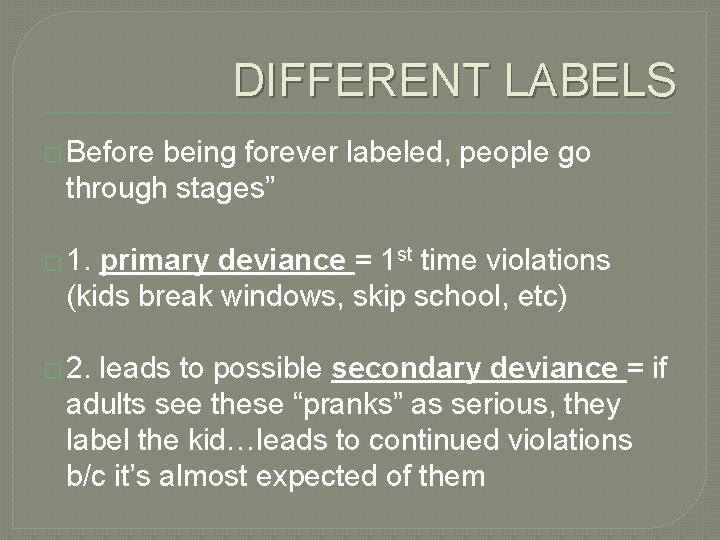 DIFFERENT LABELS � Before being forever labeled, people go through stages” � 1. primary