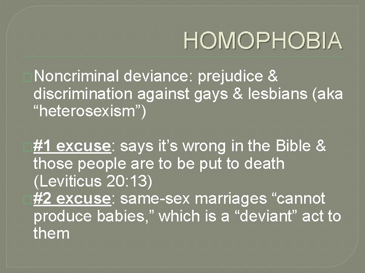 HOMOPHOBIA �Noncriminal deviance: prejudice & discrimination against gays & lesbians (aka “heterosexism”) �#1 excuse: