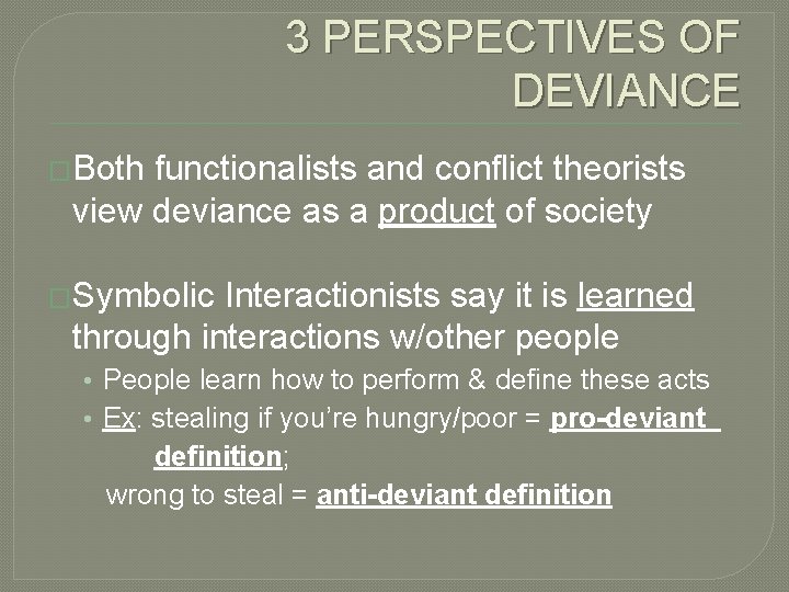 3 PERSPECTIVES OF DEVIANCE �Both functionalists and conflict theorists view deviance as a product