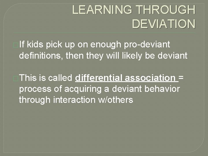 LEARNING THROUGH DEVIATION �If kids pick up on enough pro-deviant definitions, then they will