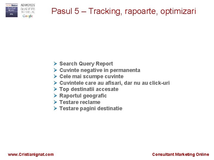 Pasul 5 – Tracking, rapoarte, optimizari Ø Search Query Report Ø Cuvinte negative in