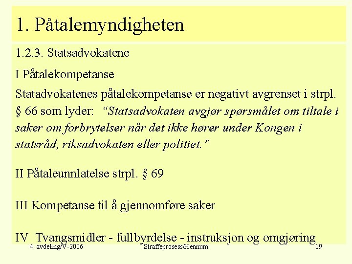 1. Påtalemyndigheten 1. 2. 3. Statsadvokatene I Påtalekompetanse Statadvokatenes påtalekompetanse er negativt avgrenset i