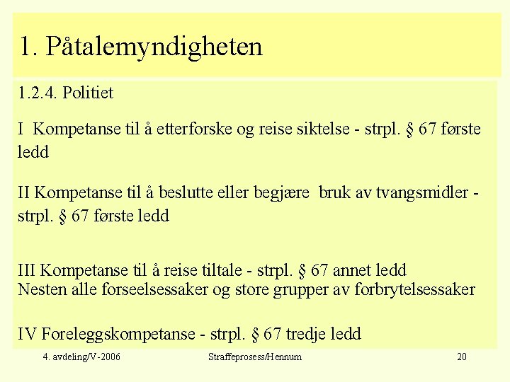 1. Påtalemyndigheten 1. 2. 4. Politiet I Kompetanse til å etterforske og reise siktelse