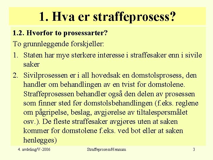 1. Hva er straffeprosess? 1. 2. Hvorfor to prosessarter? To grunnleggende forskjeller: 1. Staten