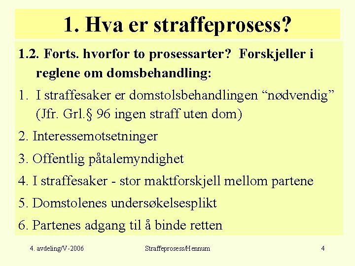 1. Hva er straffeprosess? 1. 2. Forts. hvorfor to prosessarter? Forskjeller i reglene om