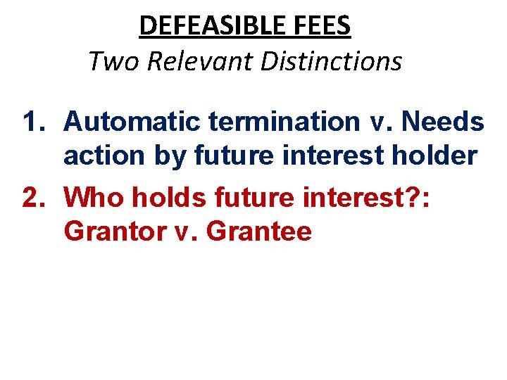 DEFEASIBLE FEES Two Relevant Distinctions 1. Automatic termination v. Needs action by future interest