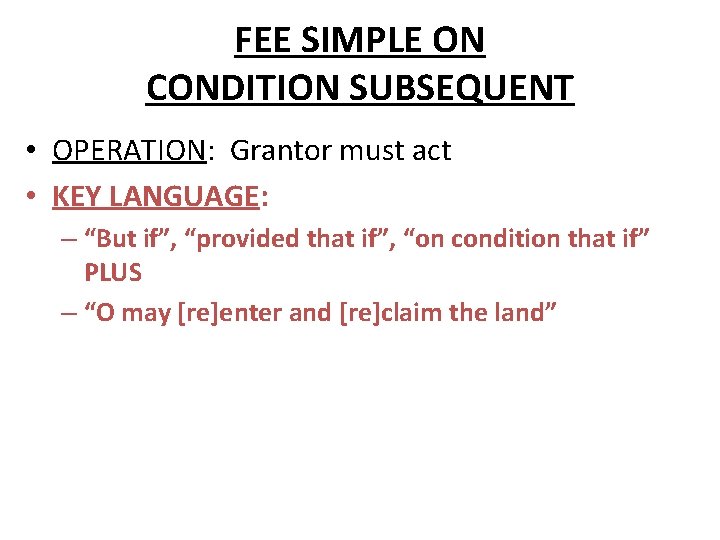 FEE SIMPLE ON CONDITION SUBSEQUENT • OPERATION: Grantor must act • KEY LANGUAGE: –