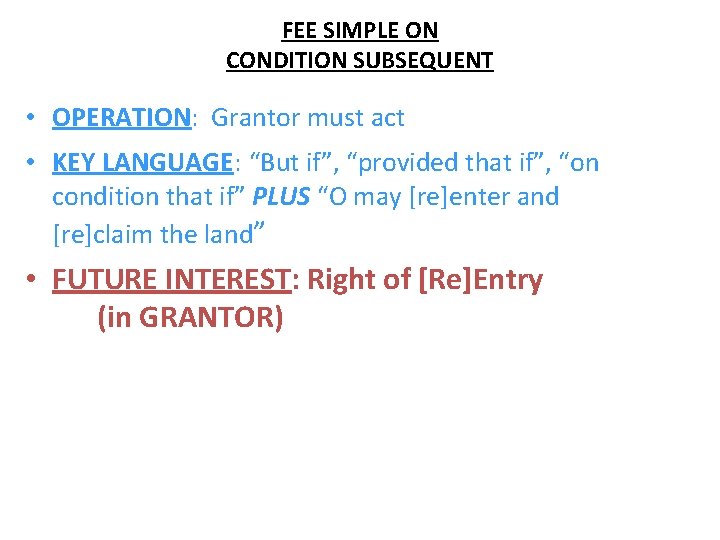 FEE SIMPLE ON CONDITION SUBSEQUENT • OPERATION: Grantor must act • KEY LANGUAGE: “But