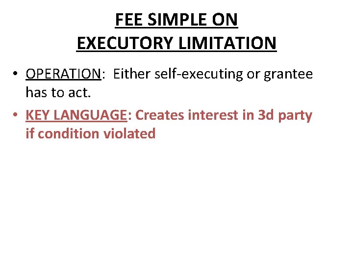 FEE SIMPLE ON EXECUTORY LIMITATION • OPERATION: Either self-executing or grantee has to act.