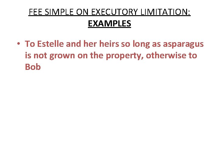 FEE SIMPLE ON EXECUTORY LIMITATION: EXAMPLES • To Estelle and her heirs so long