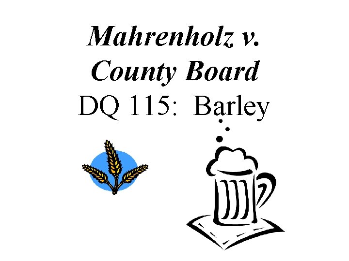 Mahrenholz v. County Board DQ 115: Barley 