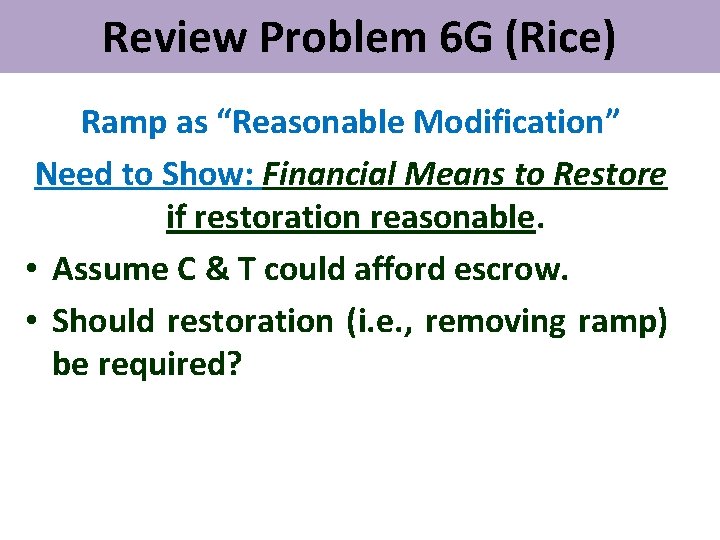 Review Problem 6 G (Rice) Ramp as “Reasonable Modification” Need to Show: Financial Means