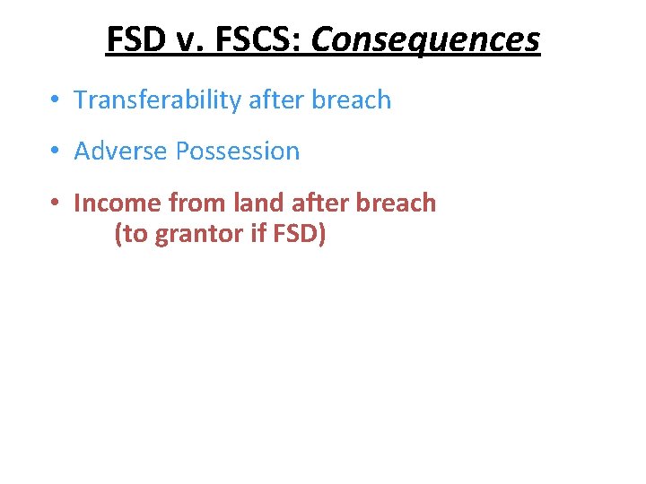 FSD v. FSCS: Consequences • Transferability after breach • Adverse Possession • Income from