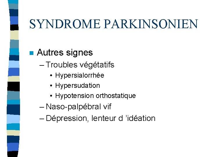 SYNDROME PARKINSONIEN n Autres signes – Troubles végétatifs • Hypersialorrhée • Hypersudation • Hypotension