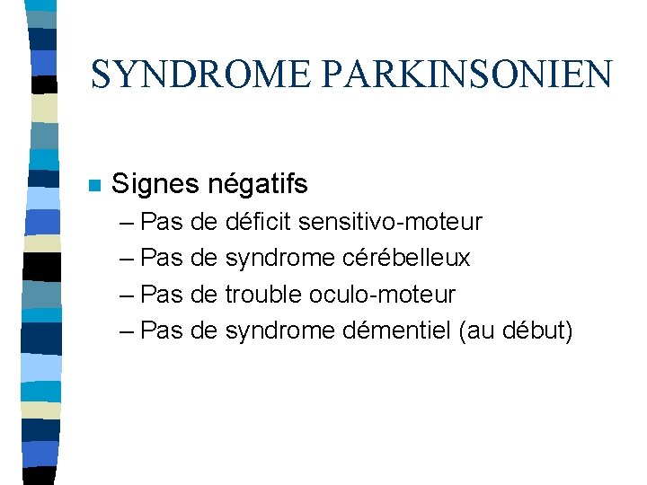 SYNDROME PARKINSONIEN n Signes négatifs – Pas de déficit sensitivo-moteur – Pas de syndrome