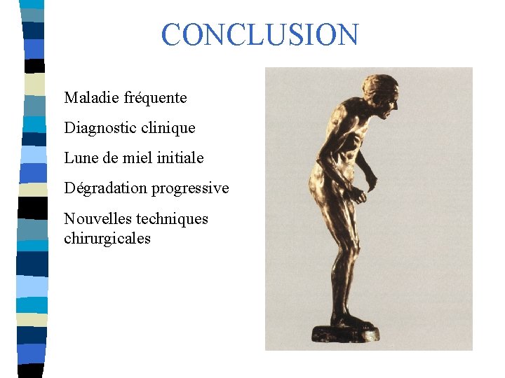 CONCLUSION Maladie fréquente Diagnostic clinique Lune de miel initiale Dégradation progressive Nouvelles techniques chirurgicales