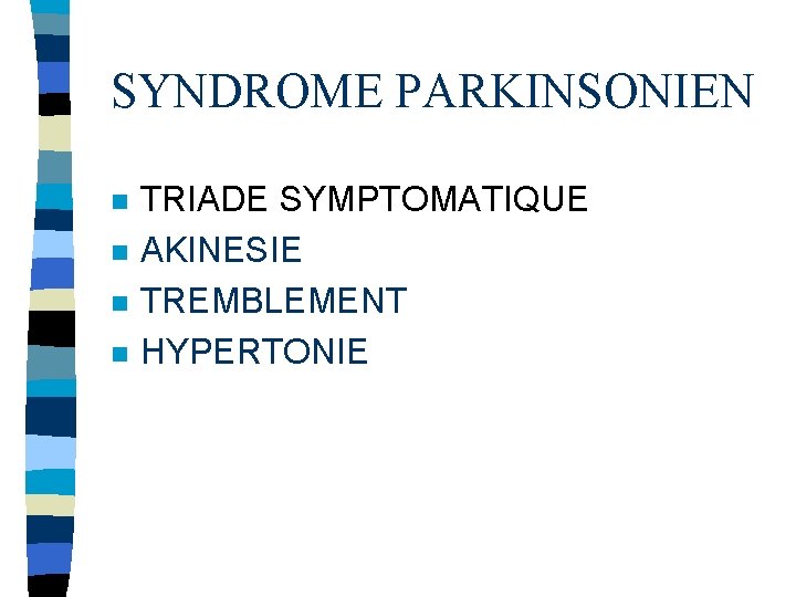 SYNDROME PARKINSONIEN n n TRIADE SYMPTOMATIQUE AKINESIE TREMBLEMENT HYPERTONIE 