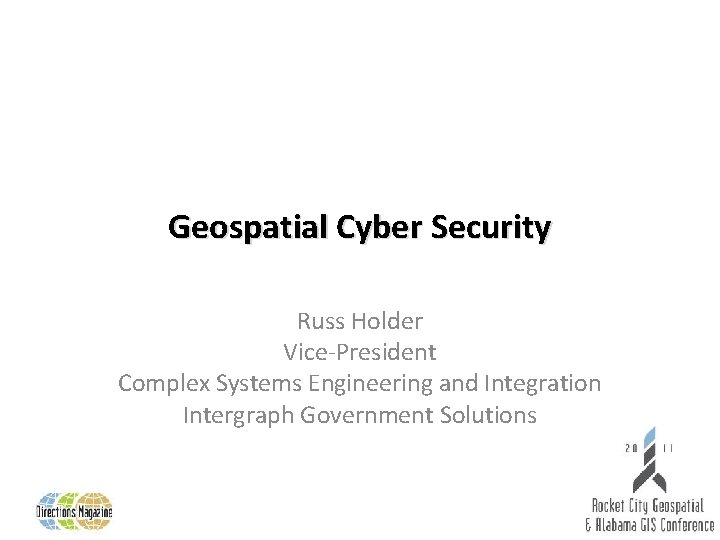 Geospatial Cyber Security Russ Holder Vice-President Complex Systems Engineering and Integration Intergraph Government Solutions