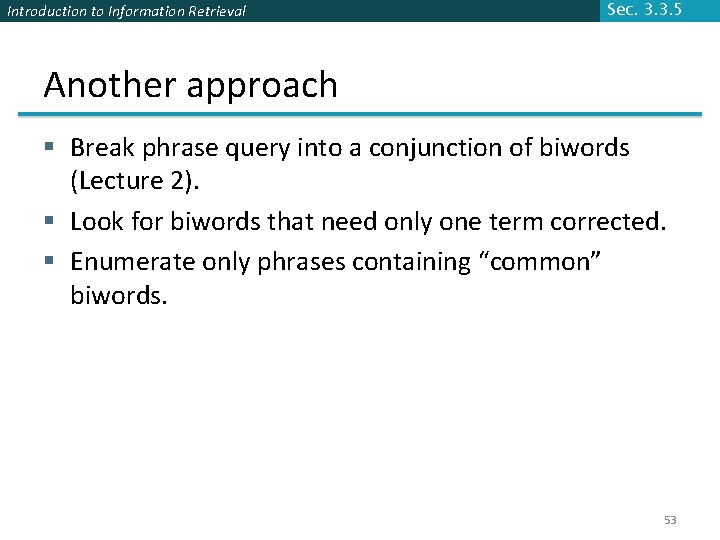 Introduction to Information Retrieval Sec. 3. 3. 5 Another approach § Break phrase query