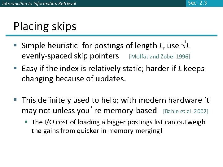 Introduction to Information Retrieval Sec. 2. 3 Placing skips § Simple heuristic: for postings